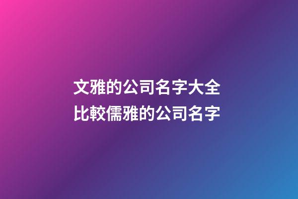 文雅的公司名字大全 比較儒雅的公司名字-第1張-公司起名-玄機派